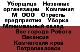 Уборщица › Название организации ­ Компания М, ООО › Отрасль предприятия ­ Уборка › Минимальный оклад ­ 14 000 - Все города Работа » Вакансии   . Камчатский край,Петропавловск-Камчатский г.